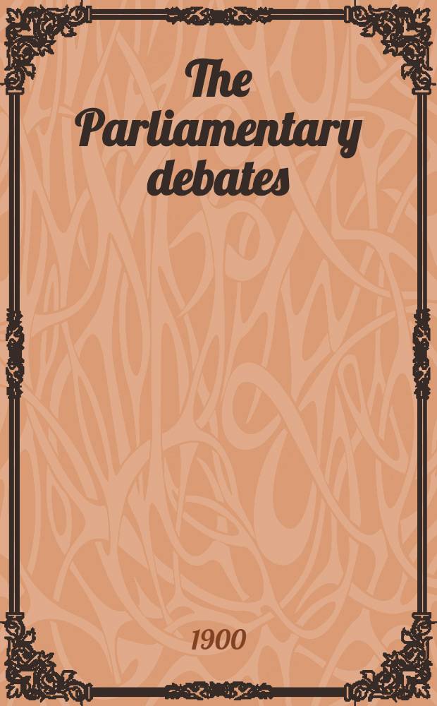 The Parliamentary debates : Authorised ed. Vol. 86 : Comprising the period from the sixteenth day of July to the twenty-seventh day of July, 1900