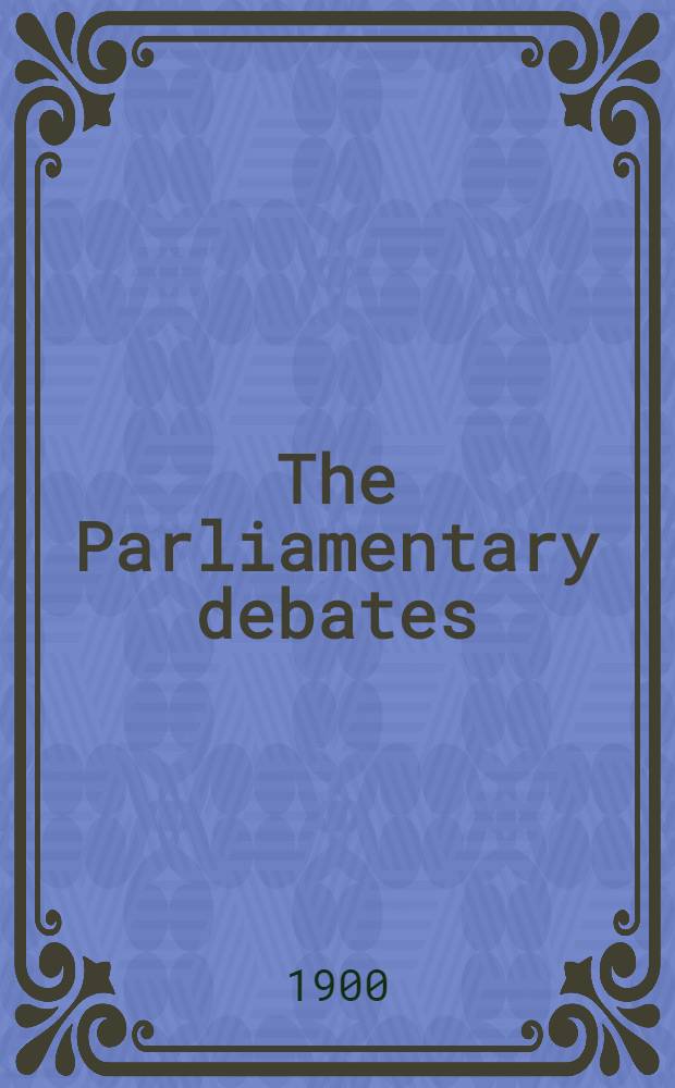 The Parliamentary debates : Authorised ed. Vol. 87 : Comprising the period from the thirtieth day of July to the eighth day of August, 1900