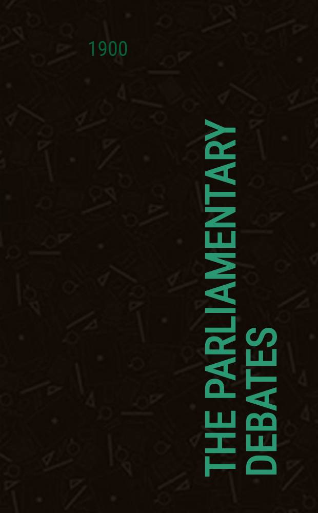 The Parliamentary debates : Authorised ed. Vol. 88 : Comprising the period from the third day of December to the fifteenth day of December, 1900