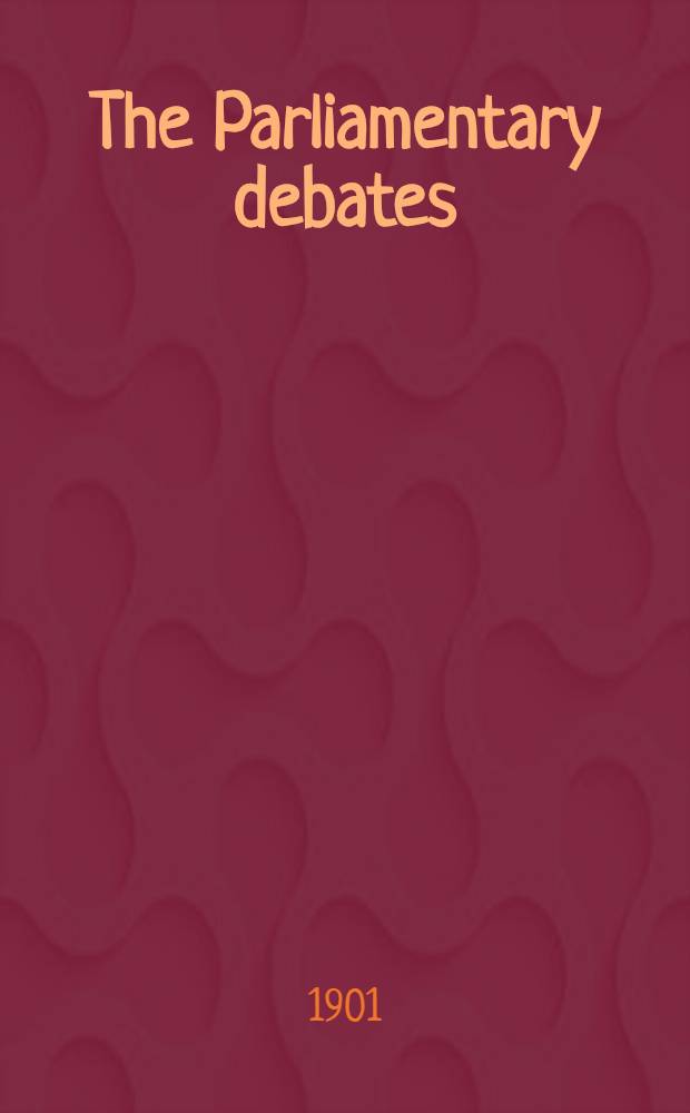 The Parliamentary debates : Authorised ed. Vol. 89 : Comprising the period from the twenty-third day of January to the twenty-seventh day of February, 1901