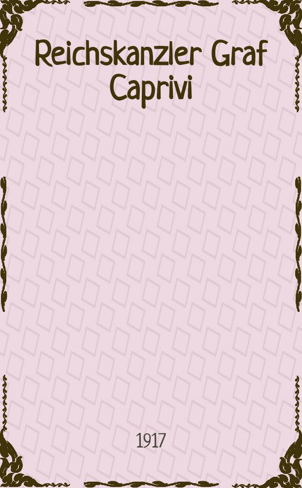 Reichskanzler Graf Caprivi