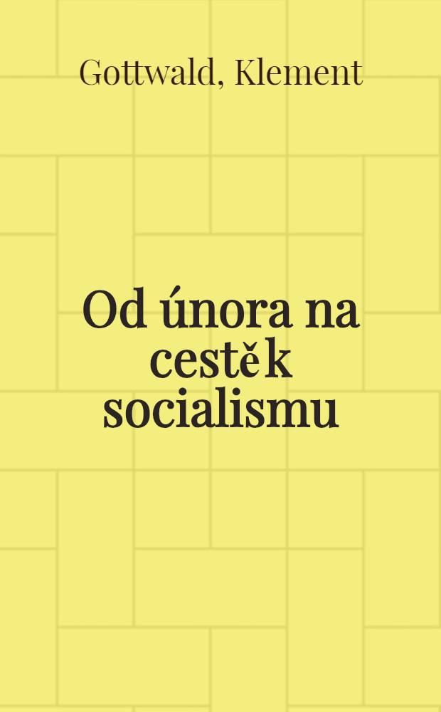 Od února na cestě k socialismu : Z projevu na zasedám Ústředního výboru Komunistické strany Československa dne 17 listopadu 1948