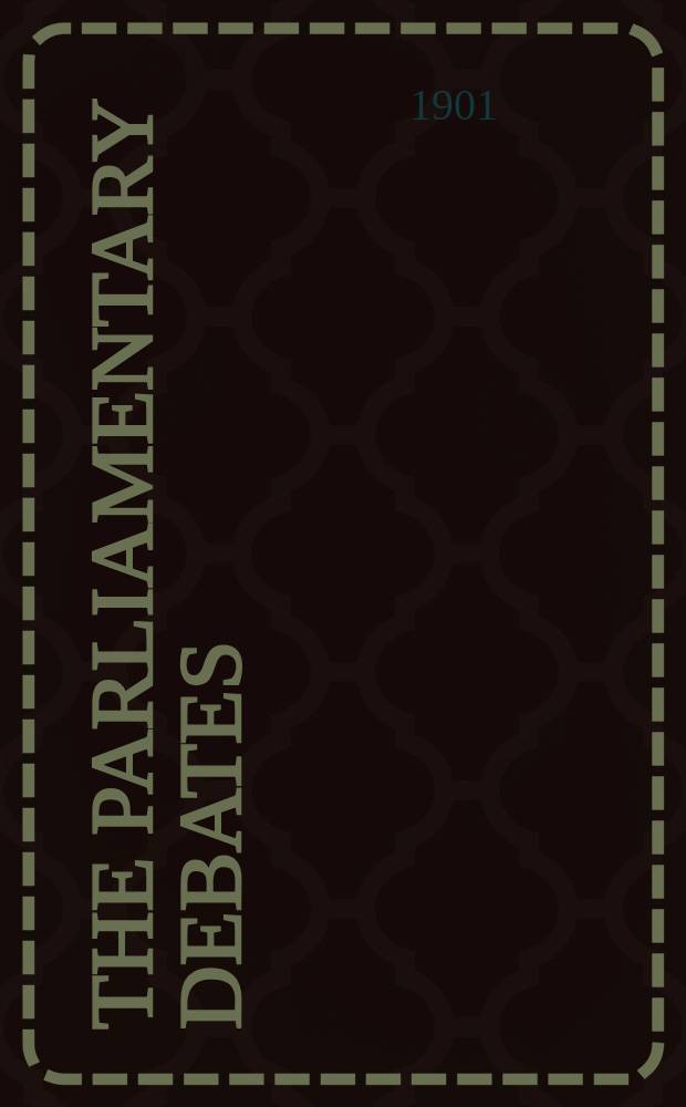 The Parliamentary debates : Authorised ed. Vol. 97 : Comprising the period from the eleventh day of July to the twenty-fourth day of July, 1901