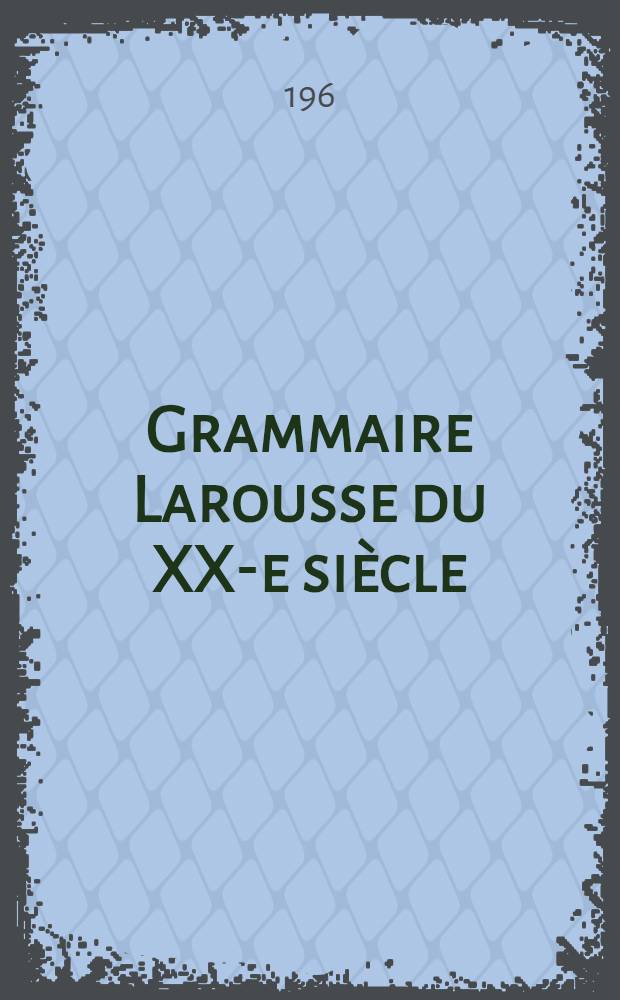 Grammaire Larousse du XX-e siècle