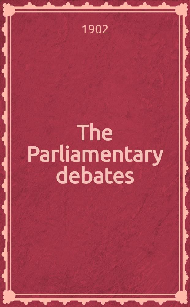 The Parliamentary debates : Authorised ed. Vol. 109 : Comprising the period from the sixth day of June to the twenty-fourth day of June, 1902