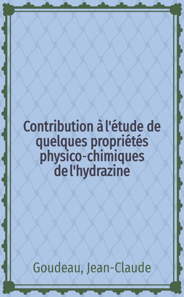 Contribution à l'étude de quelques propriétés physico-chimiques de l'hydrazine : Thèse ... prés. à la Fac. à la Fac. des sciences de Poitiers