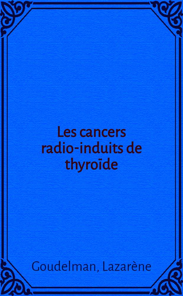 Les cancers radio-induits de thyroïde : À propos de trois observations : Thèse ..