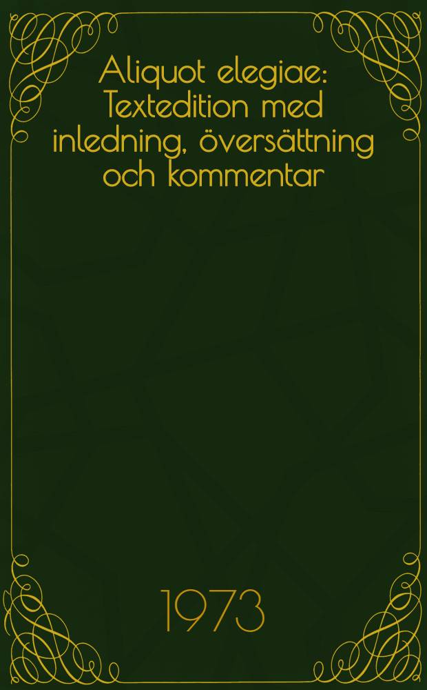 [Aliquot elegiae] : Textedition med inledning, &ouml;vers&auml;ttning och kommentar