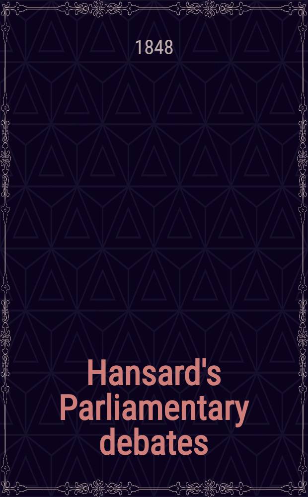 Hansard's Parliamentary debates : Forming a continuation of "The parliamentary history of England from the earliest period to the year 1803". Vol. 101 : Comprising the period from the tenth day of August to the fifth day of September, 1848