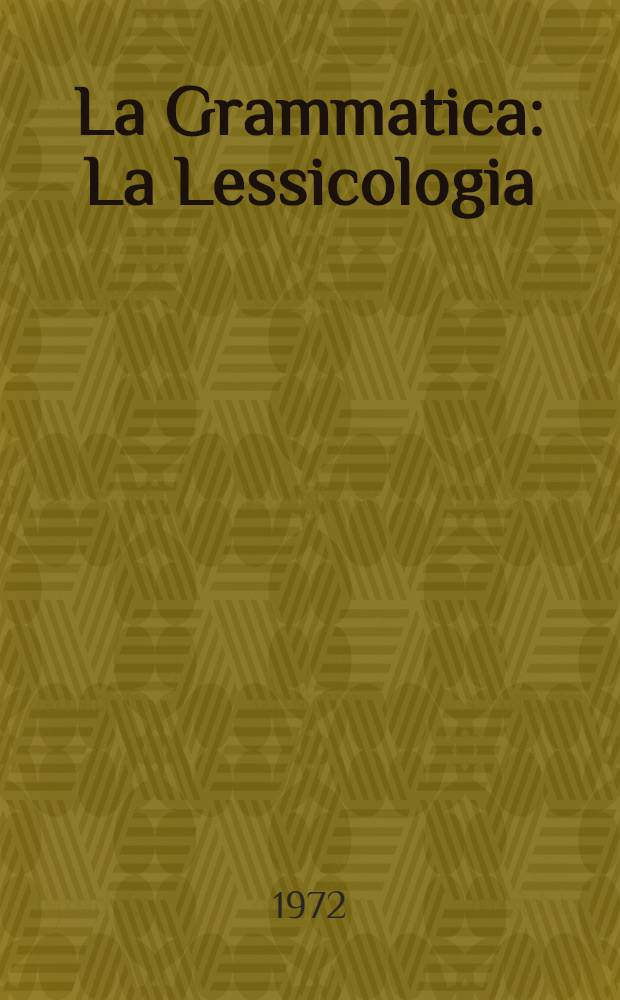 La Grammatica : La Lessicologia : Atti del primo e del secondo convegno intern. di studi Roma, 27-28 maggio 1967 e 27-28 apr. 1968