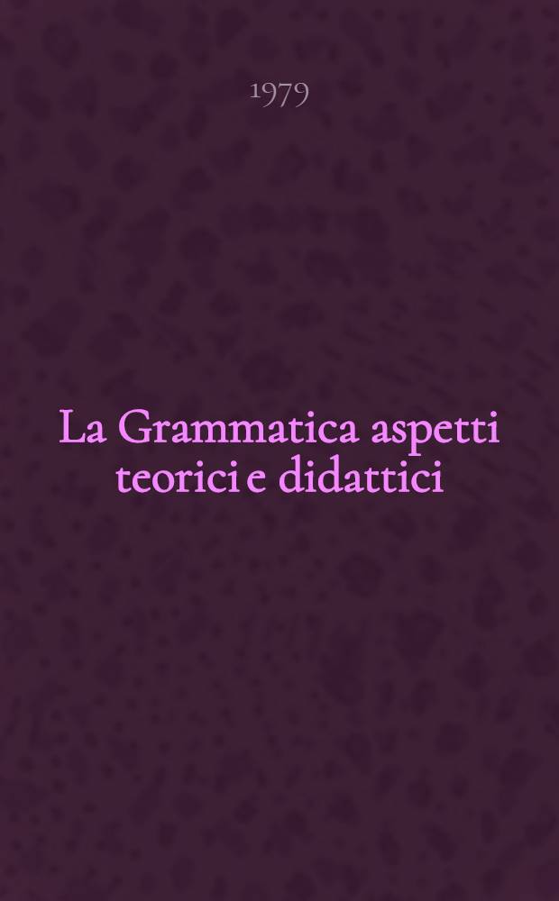 La Grammatica aspetti teorici e didattici : Atti del IX Congr. intern. di studi, Roma, 31 maggio - 2 giugno 1975. Vol. 2