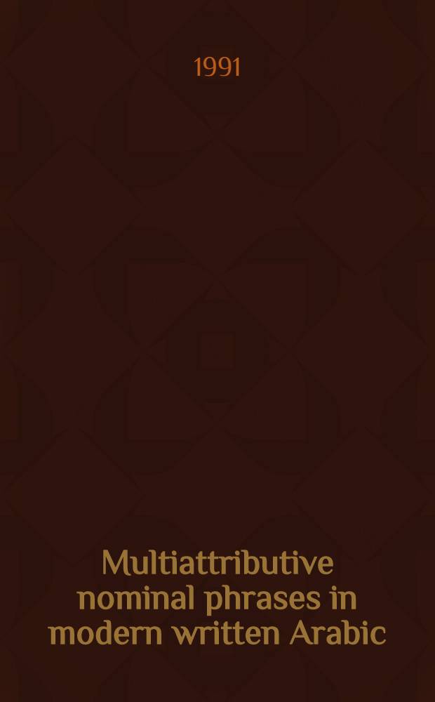 Multiattributive nominal phrases in modern written Arabic = De enuntiatis multiattributivis nominalibusm quae in Araborum lingua hodierna scripta occurrunt