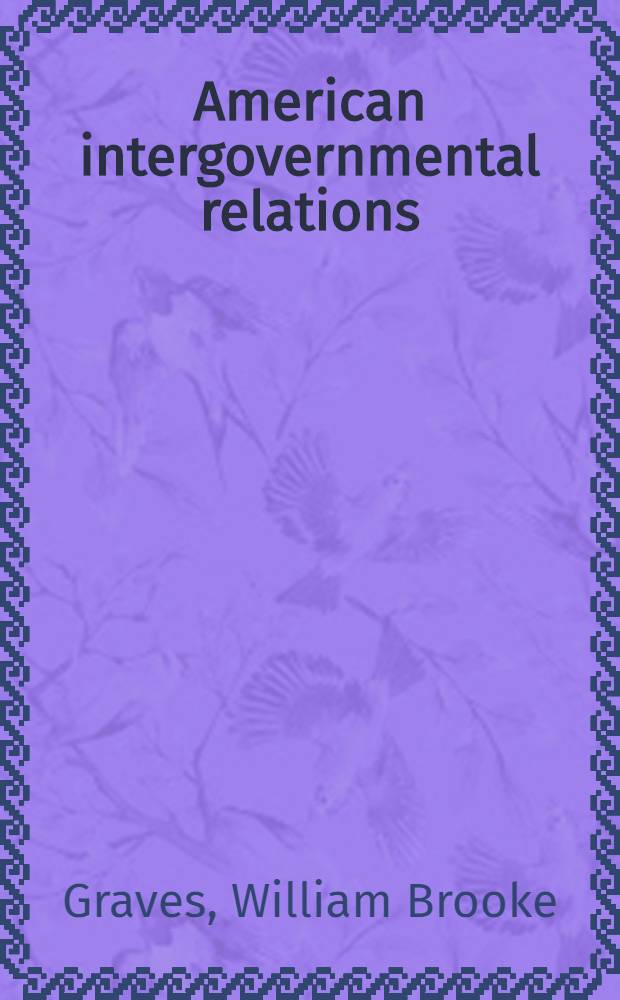 American intergovernmental relations : Their origins, historical development, and current status