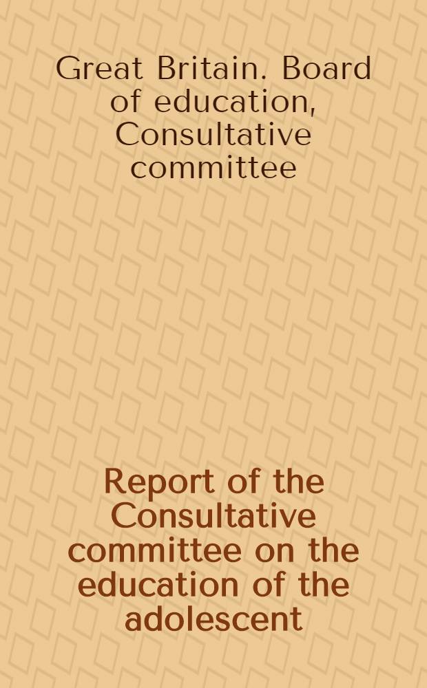 Report of the Consultative committee on the education of the adolescent