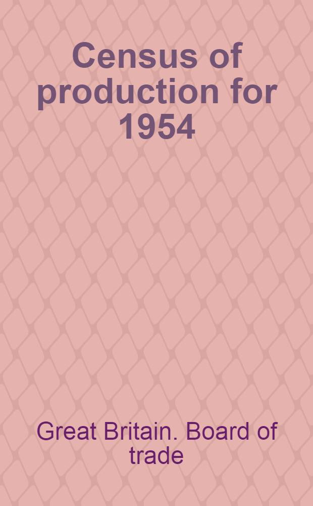 Census of production for 1954 : Summary tables (with comparative figures for 1948 and 1951)