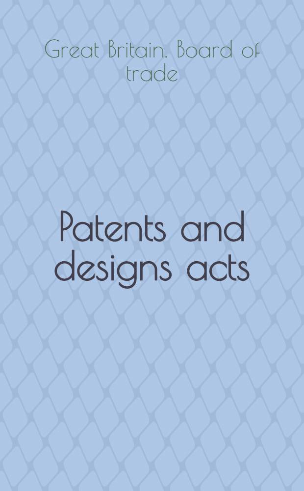 Patents and designs acts : First interim report of the Departmental committee