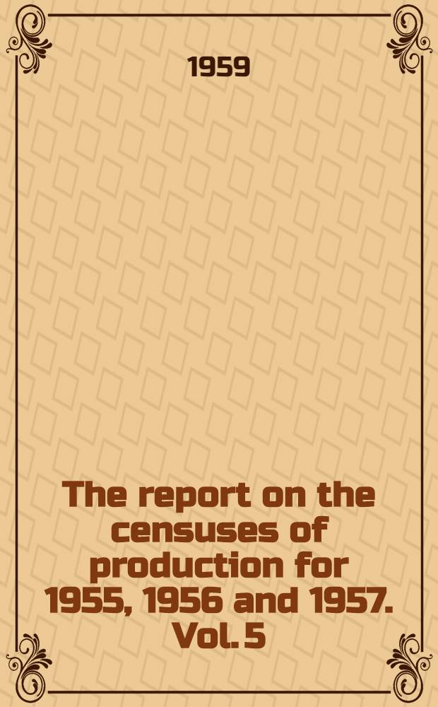 The report on the censuses of production for 1955, 1956 and 1957. Vol. 5 : Selected industries in Scotland and Wales
