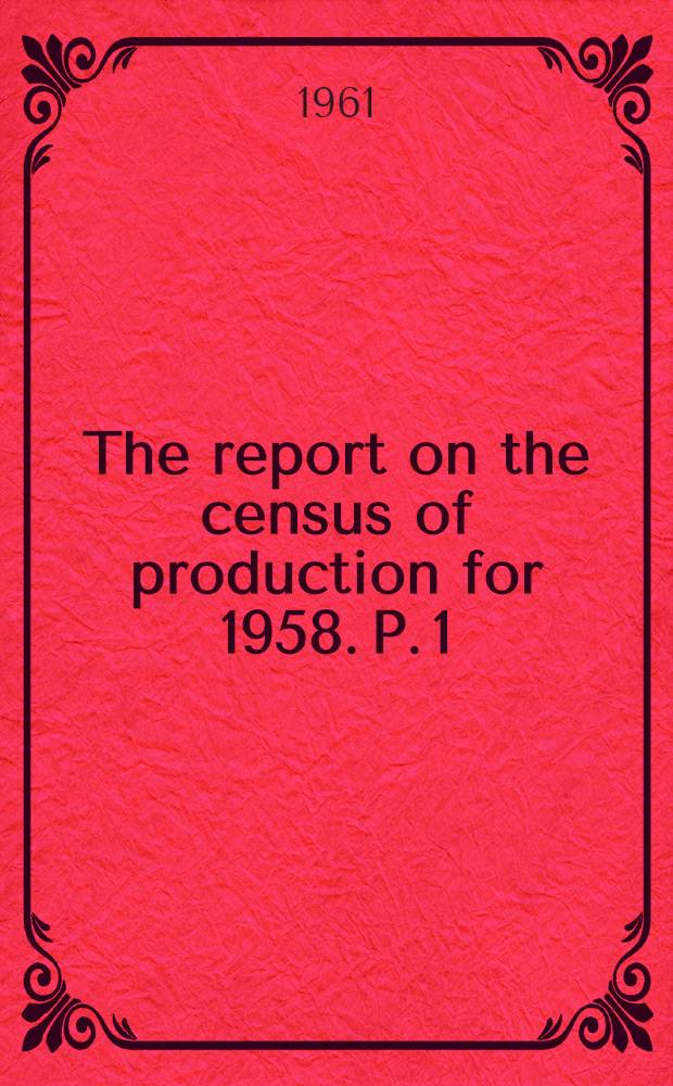 The report on the census of production for 1958. P. 1 : Introductory notes