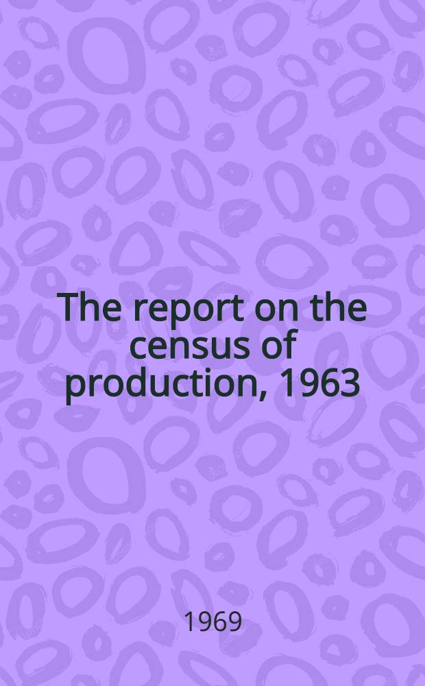 The report on the census of production, 1963