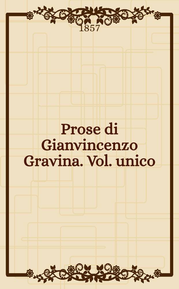 Prose di Gianvincenzo Gravina. Vol. unico