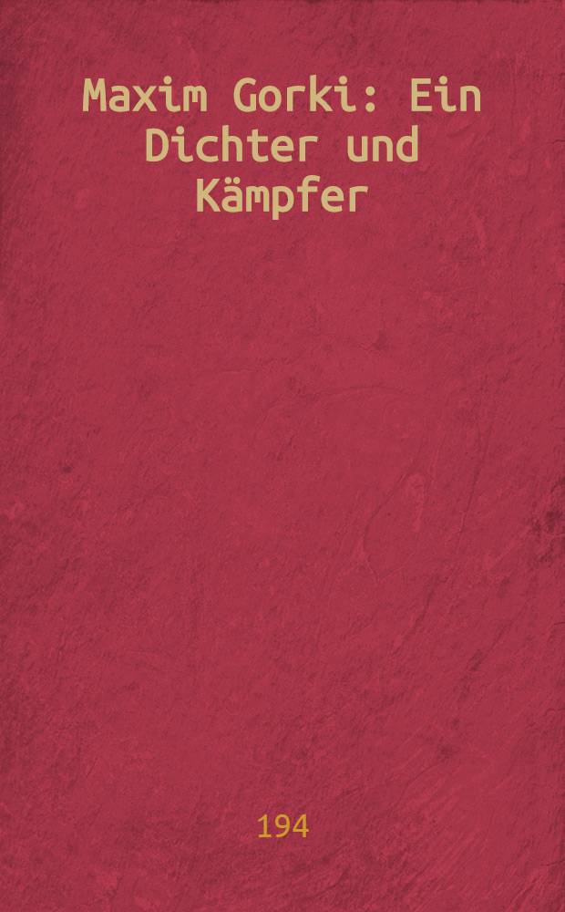 Maxim Gorki : Ein Dichter und Kämpfer