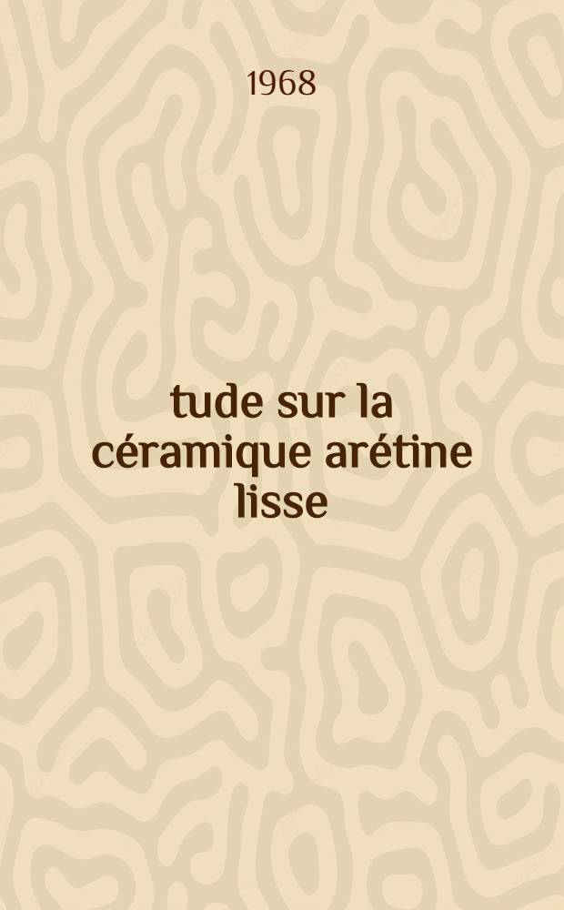 Étude sur la céramique arétine lisse : À la lumière des fouilles de l'école française de Rome au Poggio Moscini, Bolsena : Diss.