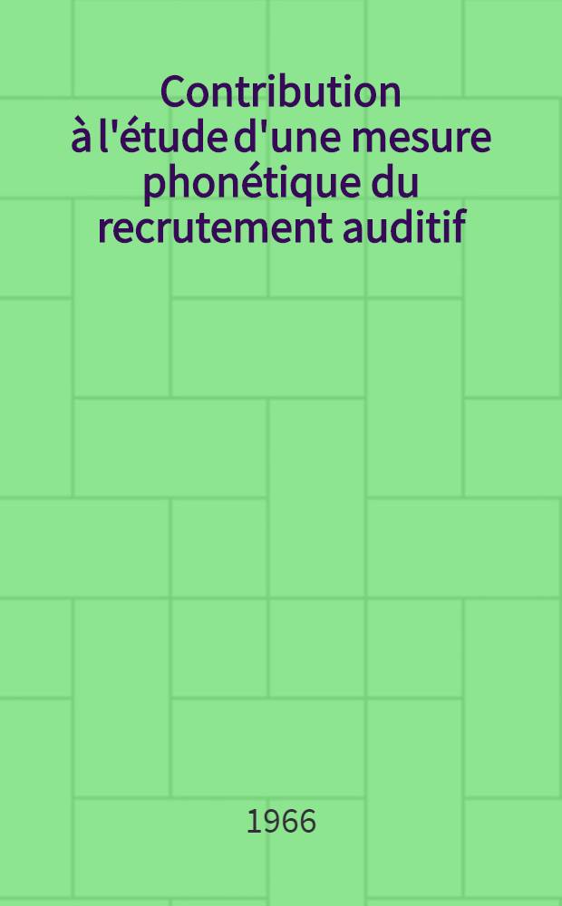 Contribution à l'étude d'une mesure phonétique du recrutement auditif : Thèse ..