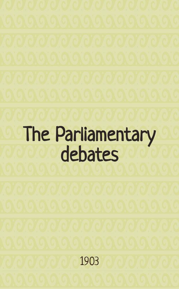The Parliamentary debates : Authorised ed. Vol. 128 : Containing the General index for the Session of 1903 (vol. 118 to 127 inclusive); with the sessional returns, and other appendices