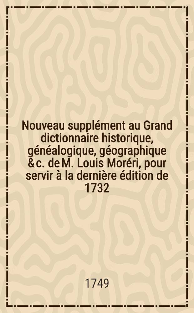 Nouveau supplément au Grand dictionnaire historique, généalogique, géographique & c. de M. Louis Moréri, pour servir à la dernière édition de 1732. & aux précédentes. T. 1 : A-G