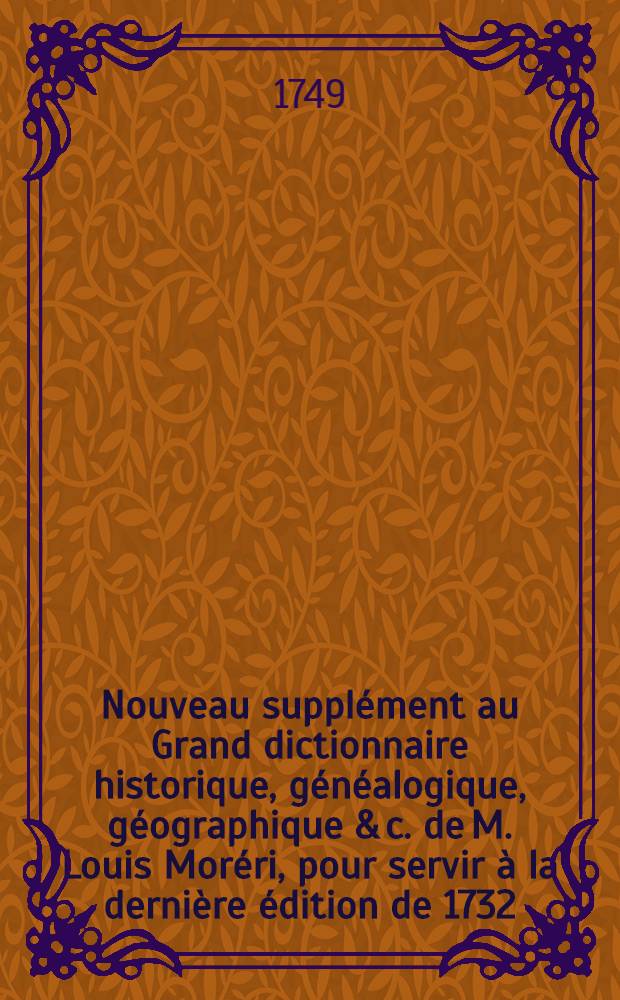 Nouveau suppl&eacute;ment au Grand dictionnaire historique, g&eacute;n&eacute;alogique, g&eacute;ographique & c. de M. Louis Mor&eacute;ri, pour servir &agrave; la derni&egrave;re &eacute;dition de 1732. & aux pr&eacute;c&eacute;dentes. T. 2 : H-Z