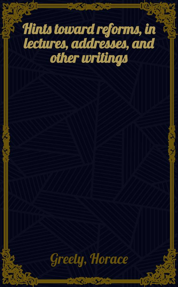 Hints toward reforms, in lectures, addresses, and other writings