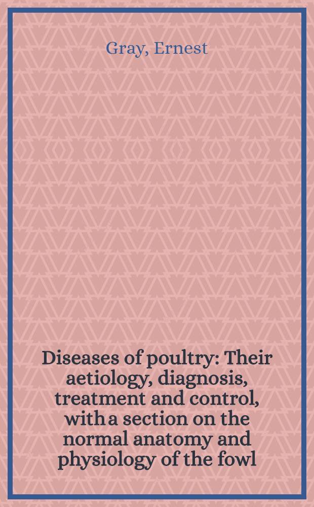 Diseases of poultry : Their aetiology, diagnosis, treatment and control, with a section on the normal anatomy and physiology of the fowl