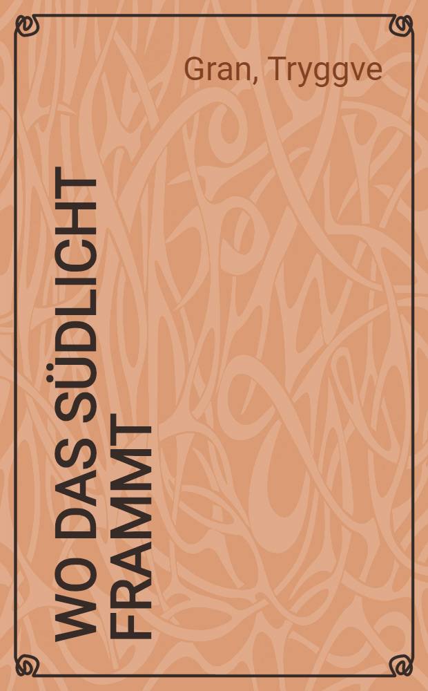 Wo das Südlicht frammt : Scotts letzte Südpol-Expedition und was ich dabei erlebte