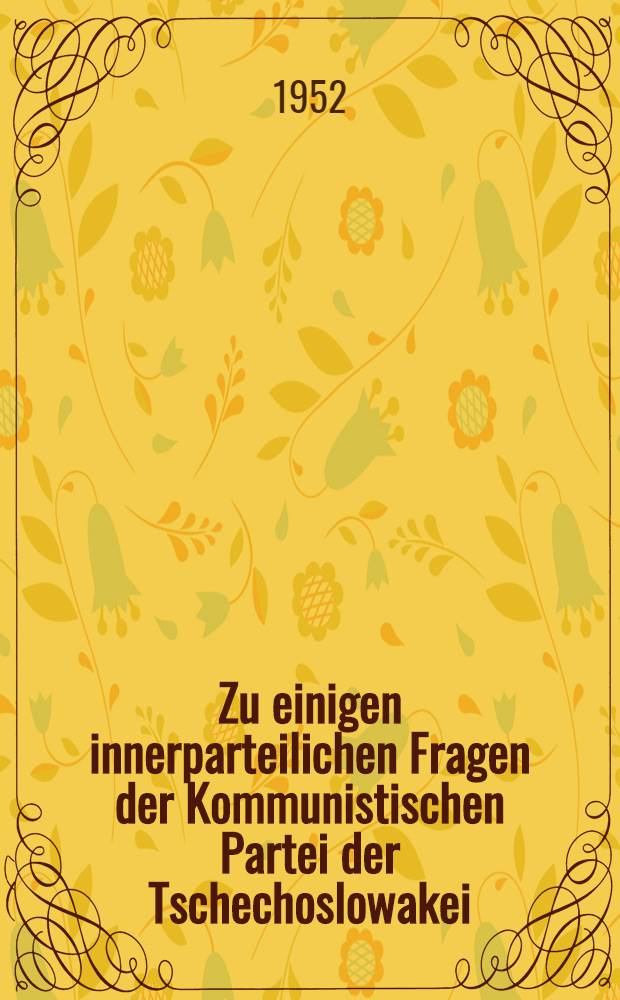 Zu einigen innerparteilichen Fragen der Kommunistischen Partei der Tschechoslowakei : Rede auf der Tagung des ZK der KPČ vom 6. Dezember 1951