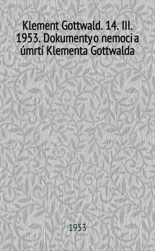 Klement Gottwald. 14. III. 1953. Dokumenty o nemoci a úmrtí Klementa Gottwalda