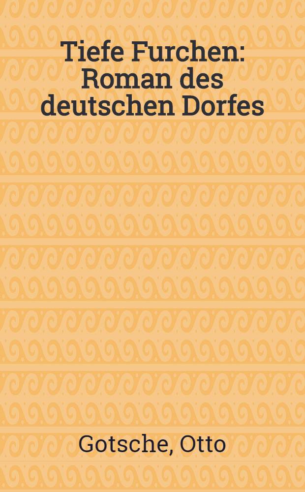 Tiefe Furchen : Roman des deutschen Dorfes
