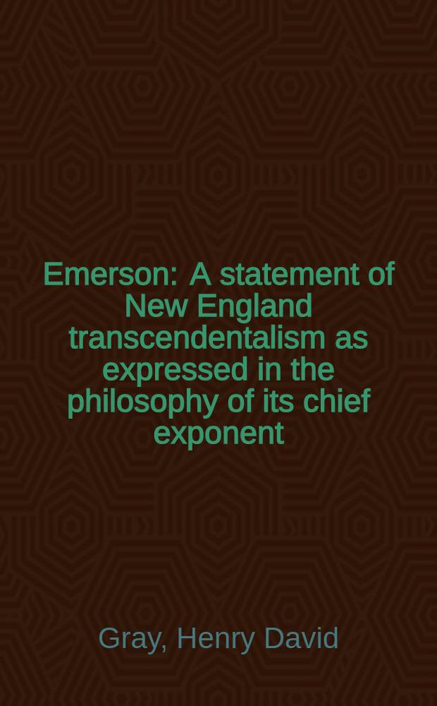 Emerson : A statement of New England transcendentalism as expressed in the philosophy of its chief exponent