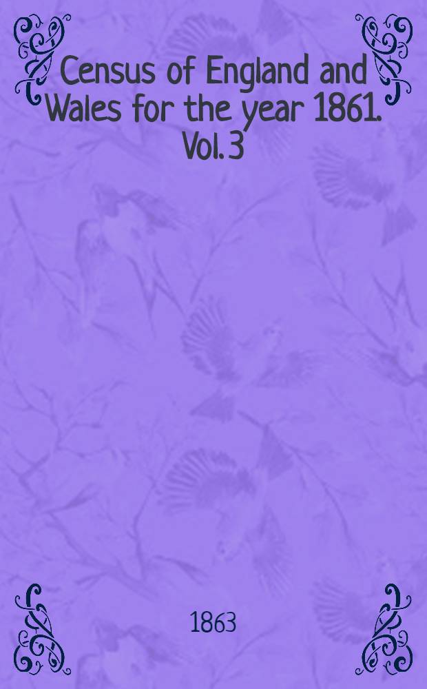 Census of England and Wales for the year 1861. Vol. 3 : General report