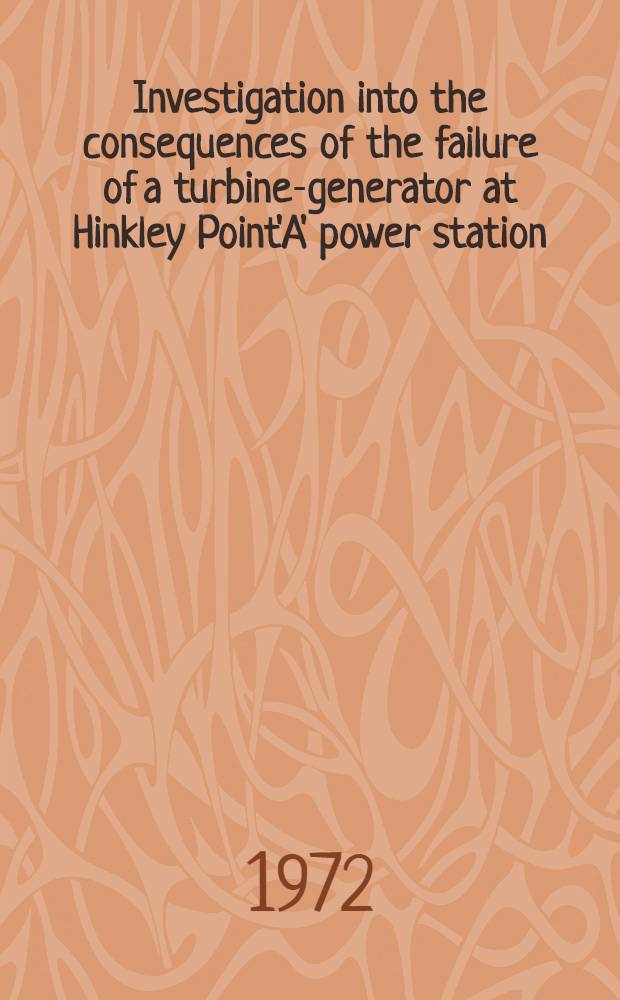 Investigation into the consequences of the failure of a turbine-generator at Hinkley Point'A' power station