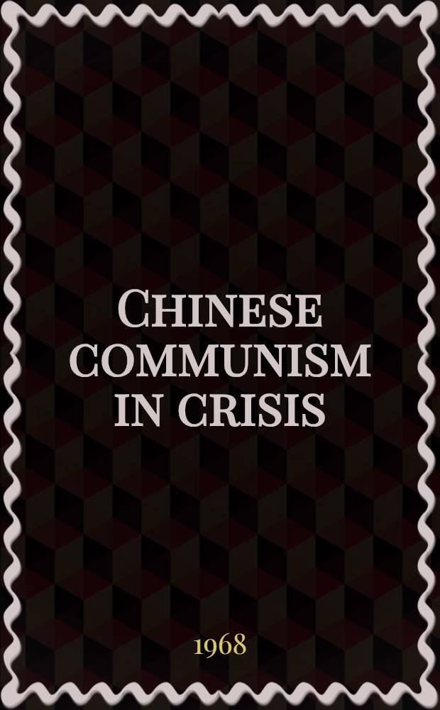 Chinese communism in crisis : Maoism and the cultural revolution