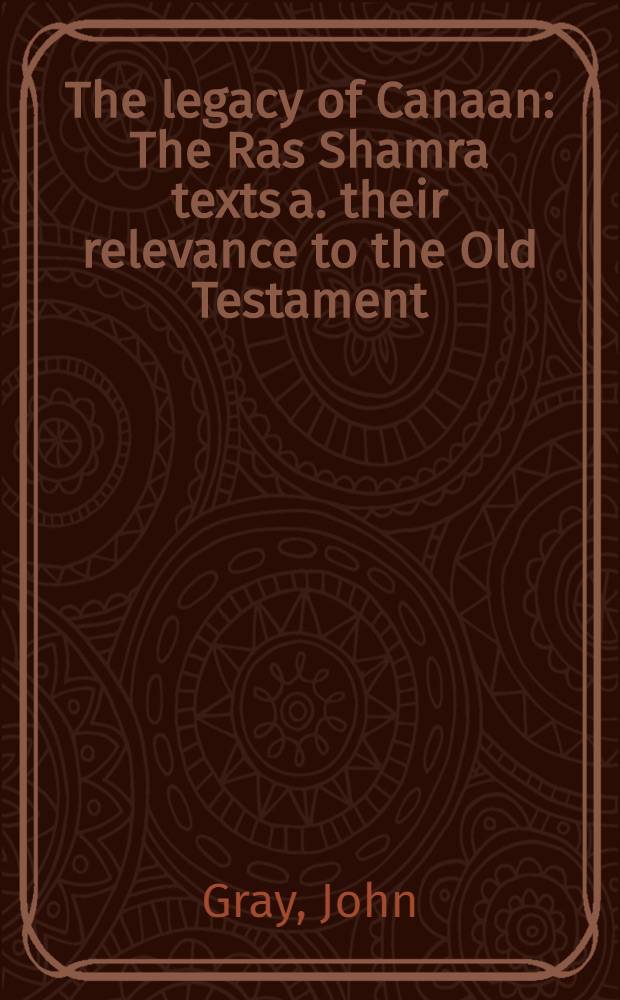 The legacy of Canaan : The Ras Shamra texts a. their relevance to the Old Testament