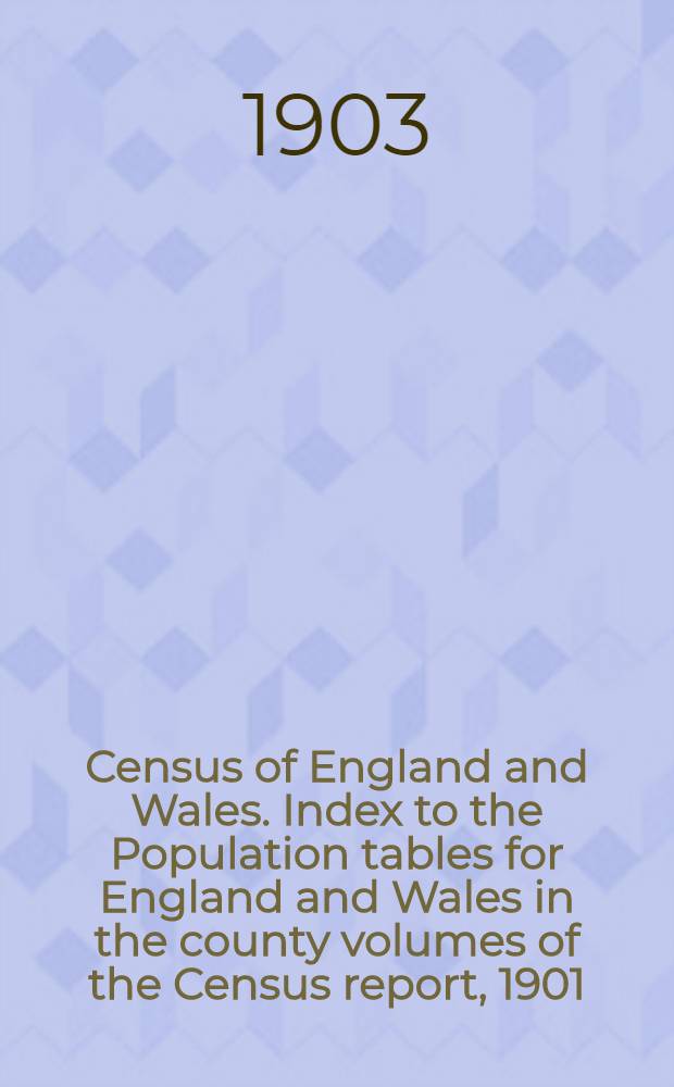 Census of England and Wales. Index to the Population tables for England and Wales in the county volumes of the Census report, 1901