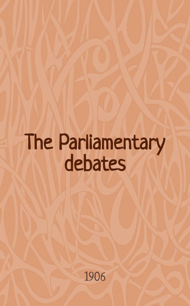 The Parliamentary debates : Authorised ed. Vol. 163 : Comprising the period from the twenty-third day of October to the second day of November, 1906