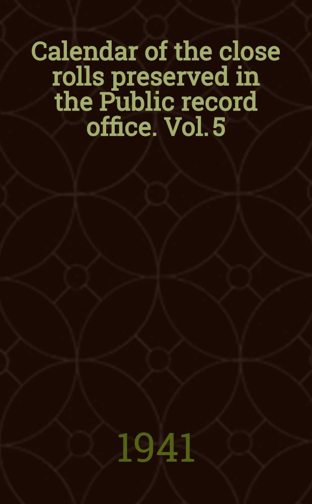 Calendar of the close rolls preserved in the Public record office. Vol. 5 : Henry VI. a. d. 1447-1454