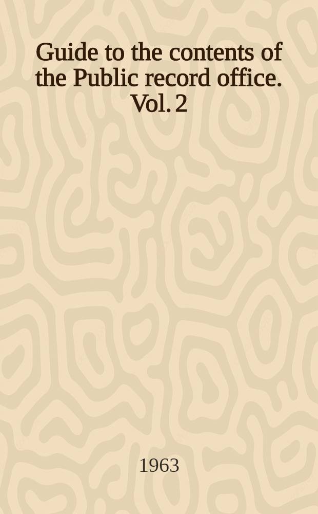 Guide to the contents of the Public record office. Vol. 2 : State papers and departmental records