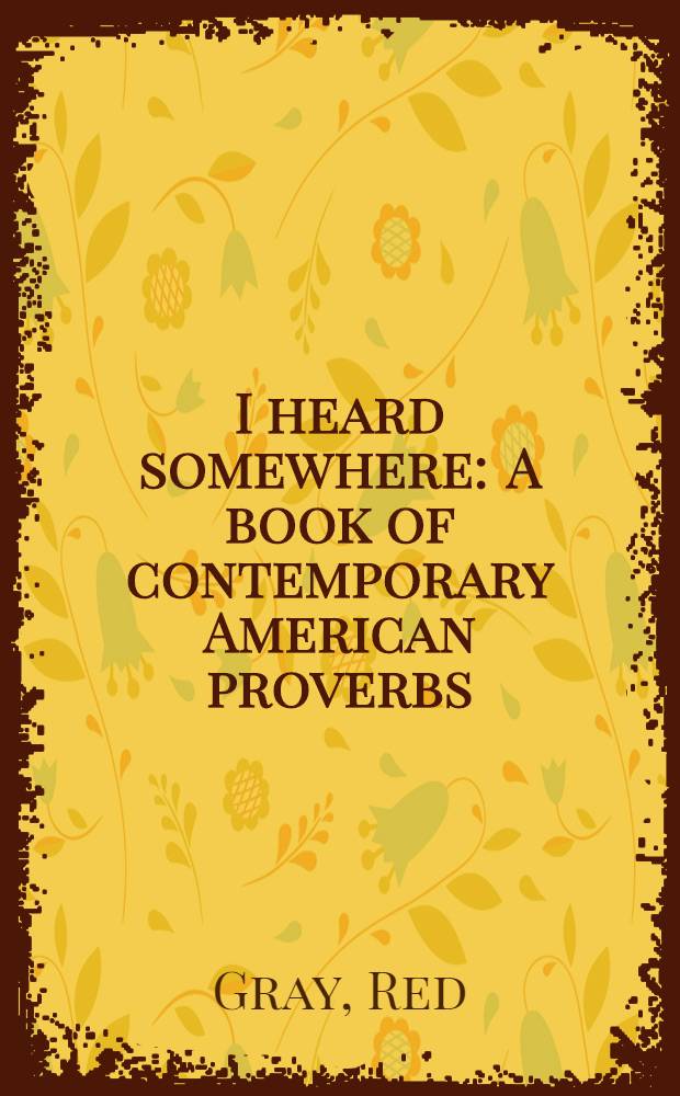 I heard somewhere : A book of contemporary American proverbs