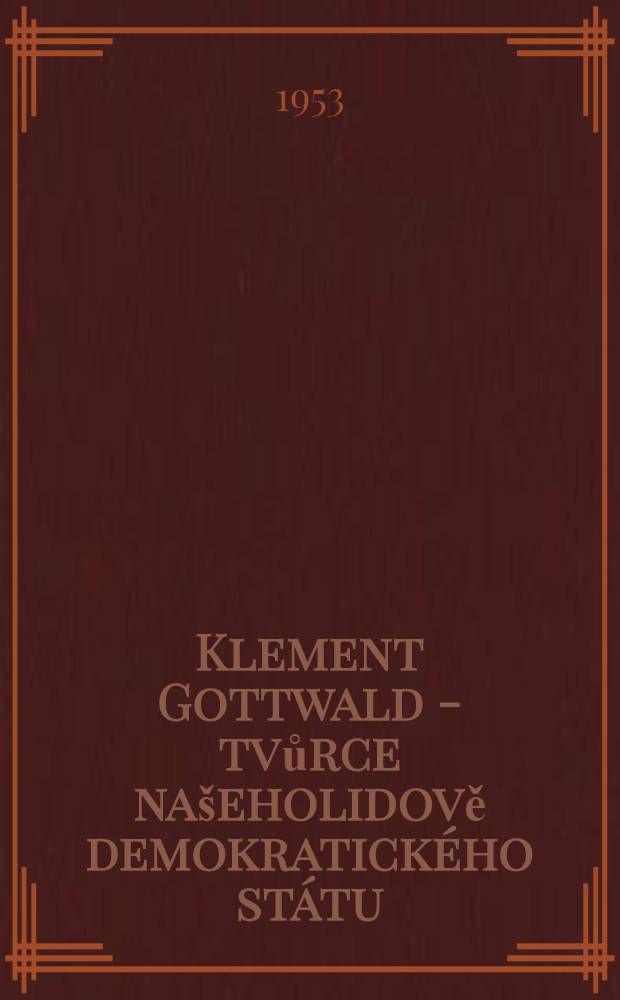 Klement Gottwald - tvůrce našeholidově demokratického státu