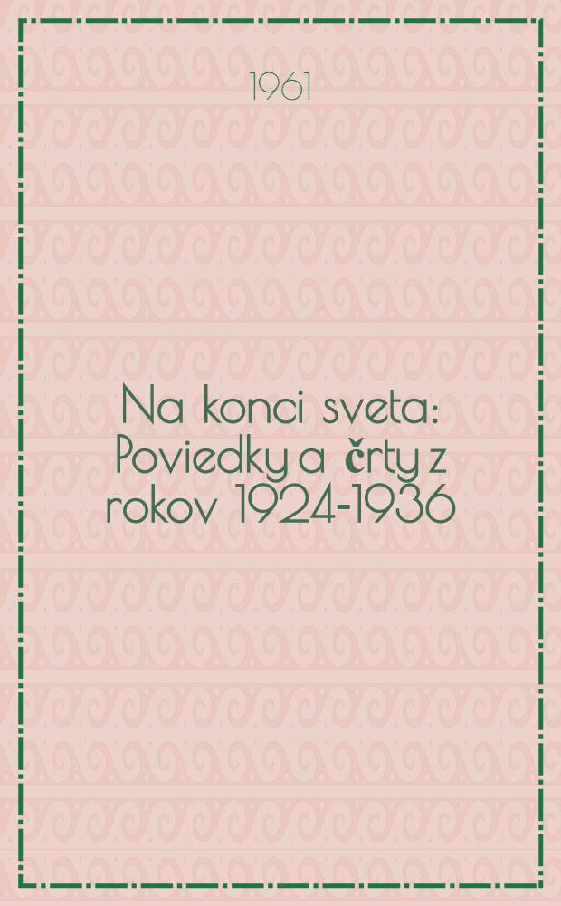 Na konci sveta : Poviedky a črty z rokov 1924-1936