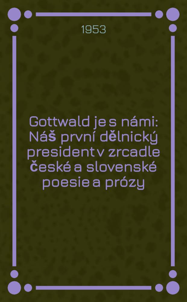 Gottwald je s n&aacute;mi : N&aacute;&scaron; prvn&iacute; dělnick&yacute; president v zrcadle česk&eacute; a slovensk&eacute; poesie a pr&oacute;zy