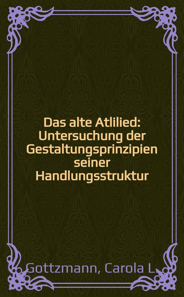 Das alte Atlilied : Untersuchung der Gestaltungsprinzipien seiner Handlungsstruktur